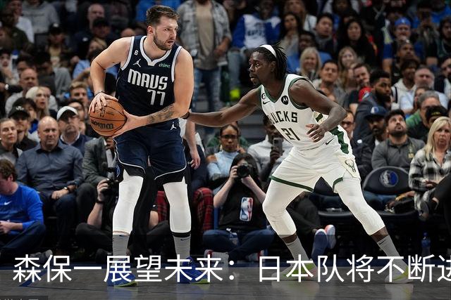 森保一展望未来：日本队将不断进步，力争世界之巅